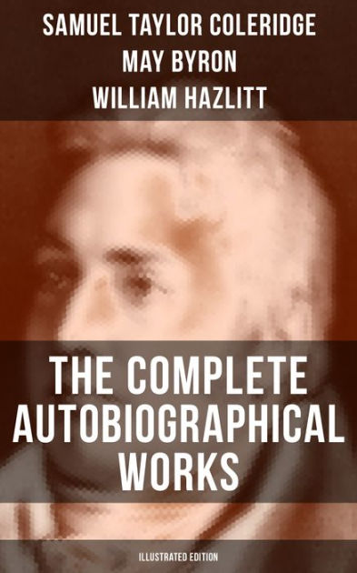 The Complete Autobiographical Works of S. T. Coleridge (Illustrated ...