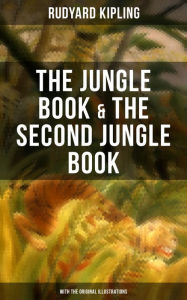 Title: The Jungle Book & The Second Jungle Book (With the Original Illustrations), Author: Rudyard Kipling