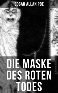 Title: Die Maske des roten Todes: Horror-Krimi: Gothic Klassiker, Author: Edgar Allan Poe