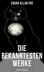 Title: Die bekanntesten Werke von Edgar Allan Poe (100 Titel in einem Band): Der Rabe + Annabel Lee + Die denkwürdigen Erlebnisse des Artur Gordon Pym + Ligeia., Author: Edgar Allan Poe