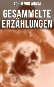 Title: UTF - Gesammelte Erzählungen von Achim von Arnim, Author: Achim von Arnim