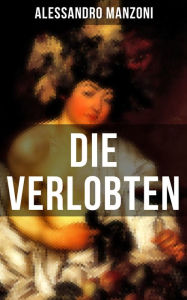 Title: Die Verlobten: I Promessi Sposi, Author: Alessandro Manzoni