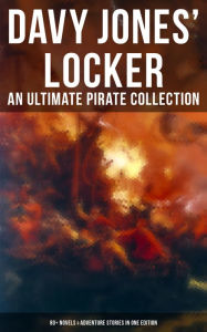 Title: Davy Jones' Locker: An Ultimate Pirate Collection (80+ Novels & Adventure Stories in One Edition): The Book of Buried Treasure, The Dark Frigate, Blackbeard, The King of Pirates., Author: Jack London