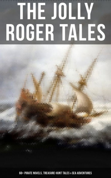 The Jolly Roger Tales: 60+ Pirate Novels, Treasure-Hunt Tales & Sea Adventures: Blackbeard, Captain Blood, Facing the Flag, Treasure Island, The Gold-Bug, Captain Singleton.