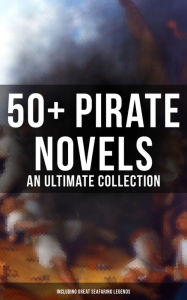 Title: 50+ Pirate Novels: An Ultimate Collection (Including Great Seafaring Legends): Treasure Island, Captain Blood, Sea Hawk, The Dark Frigate, Blackbeard, Pieces of Eight & many more, Author: Robert Louis Stevenson