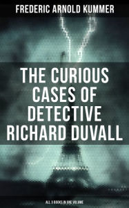Title: The Curious Cases of Detective Richard Duvall (All 3 Books in One Volume): The Blue Lights, The Film of Fear & The Ivory Snuff Box, Author: Frederic Arnold Kummer