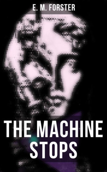 THE MACHINE STOPS: Science Fiction Dystopia - A Doomsday Saga of Humanity under the Control of Machines