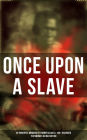 Once Upon a Slave: 28 Powerful Memoirs of Former Slaves & 100+ Recorded Testimonies in One Edition: Memoirs of Frederick Douglass, Underground Railroad, 12 Years a Slave.