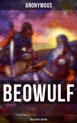 Beowulf Collectors Edition With 3 Different Modern English Translations The Original Anglo Saxon Edition Including An Extensive Study Of The - 