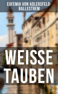 Title: Weiße Tauben: Historischer Roman, Author: Eufemia von Adlersfeld-Ballestrem