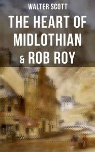 Title: The Heart of Midlothian & Rob Roy: With Introductory Essay and Notes by Andrew Lang, Author: Walter Scott