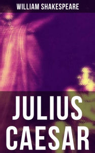 Title: JULIUS CAESAR: Including The Classic Biography: The Life of William Shakespeare, Author: William Shakespeare