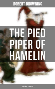 Title: The Pied Piper of Hamelin (Children's Classic): A Fairy Tale, Author: Robert Browning