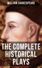 The Complete Historical Plays of William Shakespeare: King John, The Tragedy Of King Richard The Second, King Henry IV, King Henry V, King Henry VI.