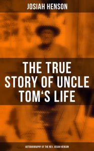 Title: The True Story of Uncle Tom's Life: Autobiography of the Rev. Josiah Henson: The True Life Story Behind 
