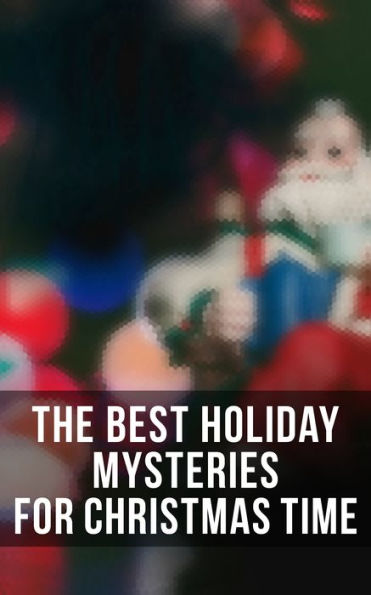 The Best Holiday Mysteries for Christmas Time: What the Shepherd Saw, A Policeman's Business, The Mystery of Room Five, The Adventure of the Blue Carbuncle, The Silver Hatchet, The Wolves of Cernogratz, A Terrible Christmas Eve...