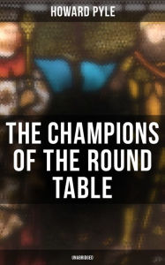 Title: The Champions of the Round Table (Unabridged): Arthurian Legends & Myths of Sir Lancelot, Sir Tristan & Sir Percival, Author: Howard Pyle