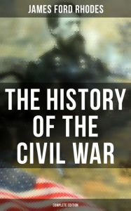 Title: The History of the Civil War (Complete Edition), Author: James Ford Rhodes