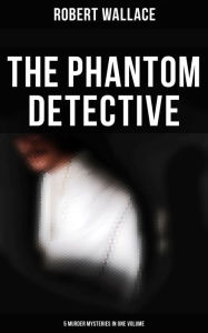 Title: The Phantom Detective: 5 Murder Mysteries in One Volume, Author: Robert Wallace