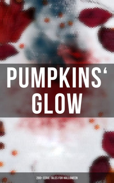 Pumpkins' Glow: 200+ Eerie Tales for Halloween: Horror Classics, Mysterious Cases, Gothic Novels, Monster Tales & Supernatural Stories