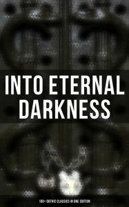 Title: Into Eternal Darkness: 100+ Gothic Classics in One Edition: Novels, Tales and Poems: The Mysteries of Udolpho, The Tell-Tale Heart, Sweeney Todd., Author: Theophile Gautier