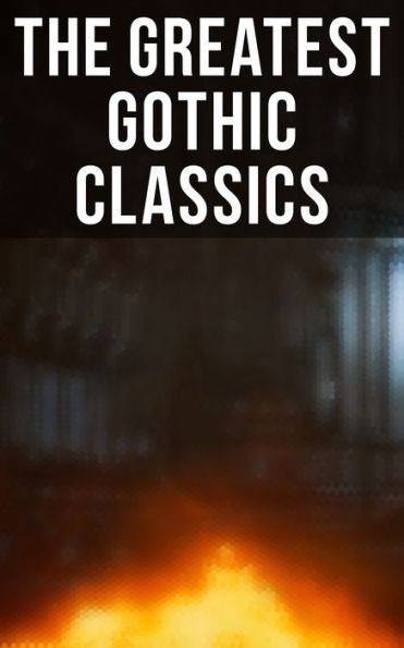 The Greatest Gothic Classics: Frankenstein, The Castle of Otranto, St. Irvyne, The Tell-Tale Heart, The Phantom Ship, The Beetle.