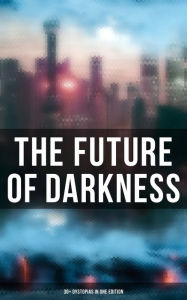 Title: The Future of Darkness: 30+ Dystopias in One Edition, Author: Ayn Rand