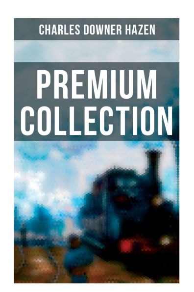 Charles Downer Hazen - Premium Collection: The Long Nineteenth Century, The French Revolution and Napoleon, The Rise of Empires...