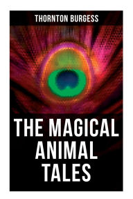 Title: The Magical Animal Tales of Thornton Burgess: Wonderful & Educational Nature and Animal Stories for Kids, Author: Thornton Burgess