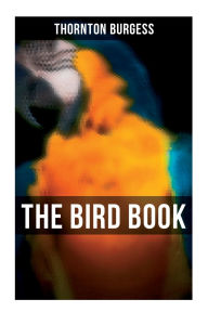 Title: The Bird Book: Educational & Warmhearted Nature Stories for the Youngest, Author: Thornton Burgess