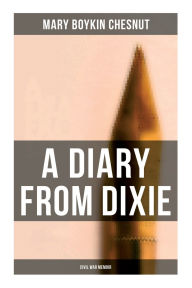 Title: A Diary From Dixie (Civil War Memoir), Author: Mary Boykin Chesnut