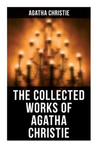 Title: The Collected Works of Agatha Christie: The Mysterious Affair at Styles, The Secret Adversary, The Murder on the Links, The Cornish Mystery, Hercule Poirot's Cases, Author: Agatha Christie