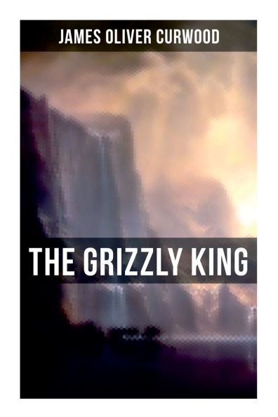 the Grizzly King: A Romance of Wild