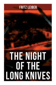 Title: The Night of the Long Knives: Apocalyptic Holocaust Saga, Author: Fritz Leiber