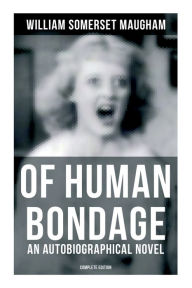 Title: Of Human Bondage (An Autobiographical Novel) - Complete Edition, Author: William Somerset Maugham