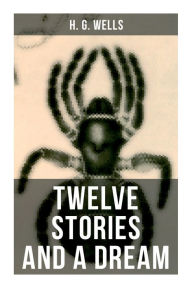 Title: Twelve Stories and a Dream: The original 1903 edition, Author: H. G. Wells