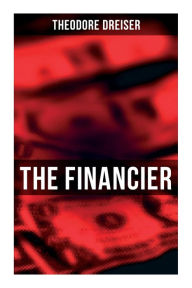 Title: THE FINANCIER: An American Classic, Author: Theodore Dreiser