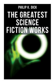 Title: The Greatest Science Fiction Works of Philip K. Dick: Second Variety, The Variable Man, Adjustment Team, The Eyes Have It, The Unreconstructed M., Author: Philip K. Dick