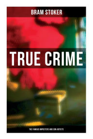Title: True Crime: The Famous Imposters and Con Artists, Author: Bram Stoker