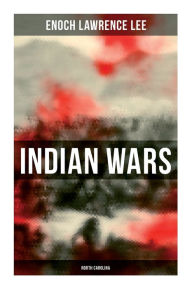 Title: Indian Wars: North Carolina: Cherokee War, Tuscarora War, Cheraw Wars, French and Indian War - With Original Photos & Maps, Author: Enoch Lawrence Lee