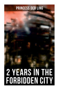 Title: 2 Years in the Forbidden City, Author: Princess Der Ling