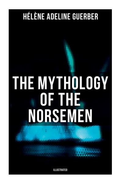 The Mythology of the Norsemen (Illustrated)