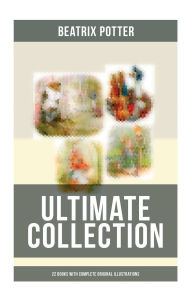 Title: Beatrix Potter - Ultimate Collection: 22 Books With Complete Original Illustrations: The Tale of Peter Rabbit, The Tale of Jemima Puddle-Duck, The Tale of Squirrel Nutkin, Author: Beatrix Potter