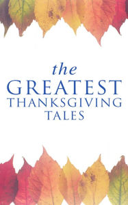 Title: The Greatest Thanksgiving Tales: How We Kept Thanksgiving at Oldtown, Two Thanksgiving Day Gentlemen, The Master of the Harvest, Three Thanksgivings, Ezra's Thanksgivin' Out West, A Wolfville Thanksgiving..., Author: O. Henry