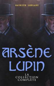 Title: Arsène Lupin: La Collection Complète: Arsène Lupin, Gentleman-Cambrioleur + Arsène Lupin contre Herlock Sholmès + L'Aiguille creuse + Le Bouchon de cristal + Les Confidences d'Arsène Lupin + La Comtesse de Cagliostro etc., Author: Maurice Leblanc