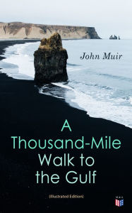 Title: A Thousand-Mile Walk to the Gulf (Illustrated Edition), Author: John Muir