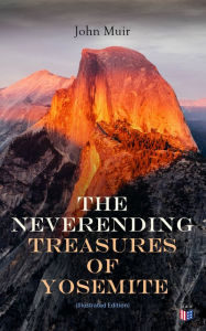 Title: The Neverending Treasures of Yosemite (Illustrated Edition), Author: John Muir