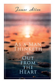Title: As a Man Thinketh & Out from the Heart: 2 Allen Books in One Edition, Author: James Allen