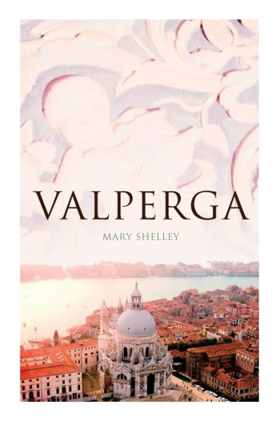 Valperga: The Life and Adventures of Castruccio, Prince Lucca (Historical Novel)