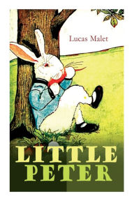 Title: Little Peter: A Christmas Morality (Warmhearted Book for a Child of Any Age), Author: Lucas Malet